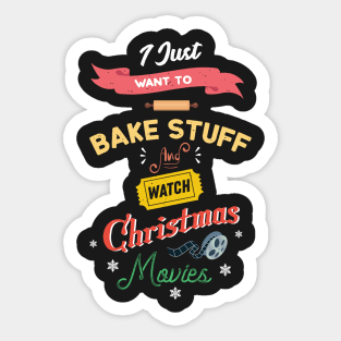 I Just Want To Bake Stuff And Watch Christmas Movies Love Baking Sticker